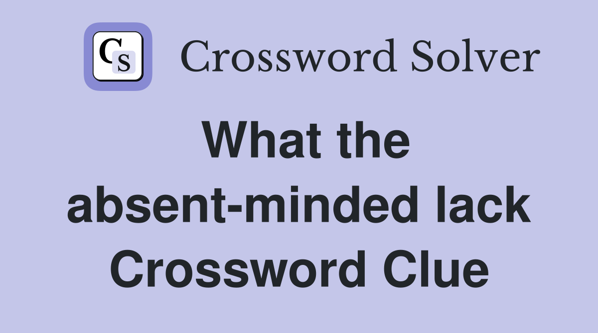 What the absent-minded lack Crossword Clue
