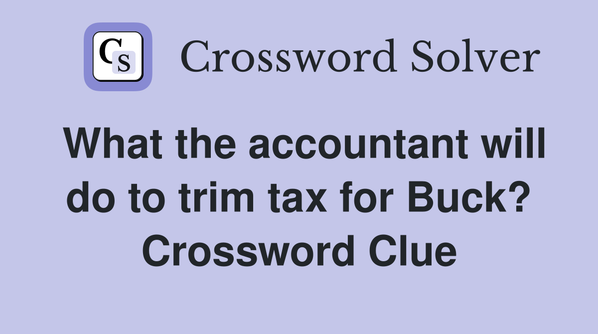 What the accountant will do to trim tax for Buck? Crossword Clue