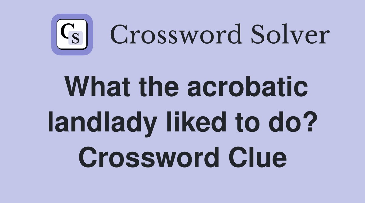What the acrobatic landlady liked to do? Crossword Clue