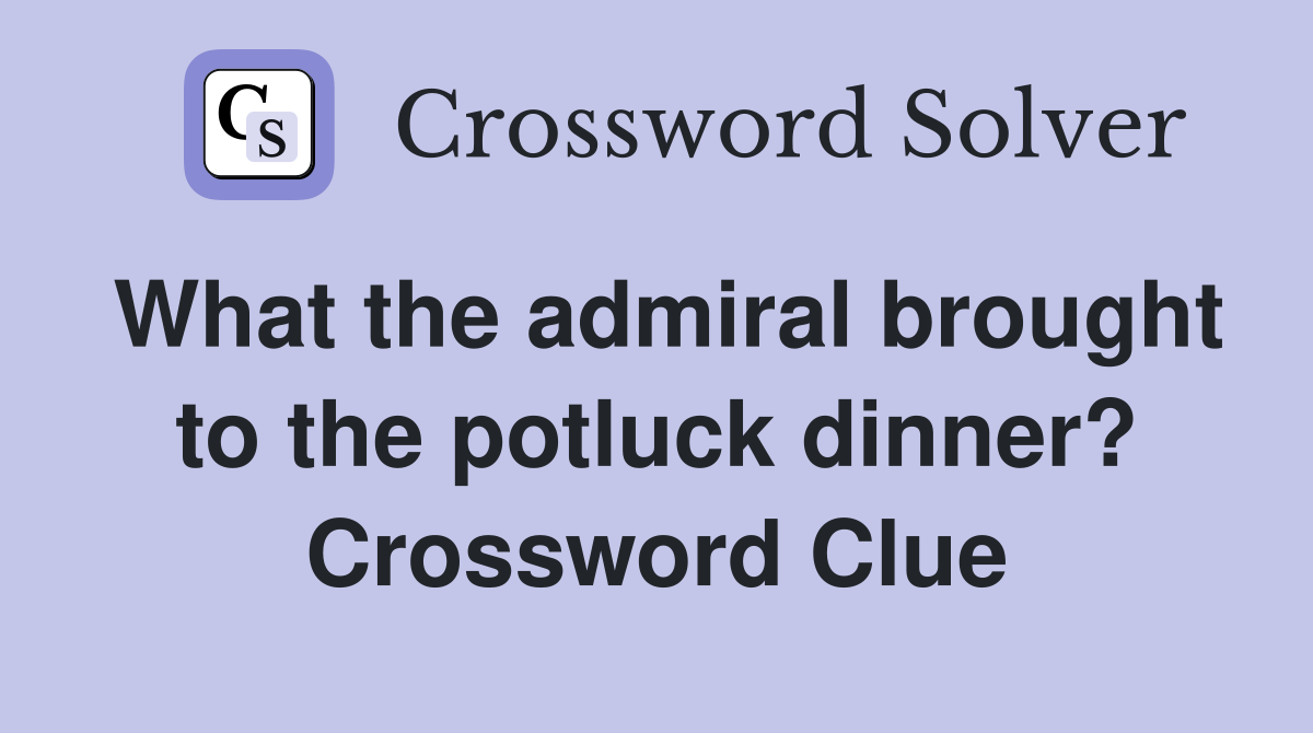 What the admiral brought to the potluck dinner? Crossword Clue