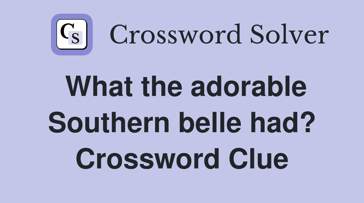 What the adorable Southern belle had? Crossword Clue