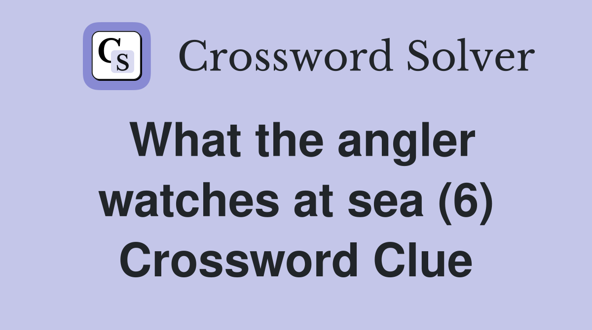 What the angler watches at sea (6) Crossword Clue