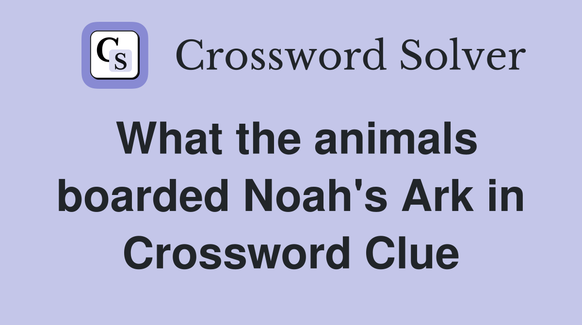 What the animals boarded Noah's Ark in Crossword Clue