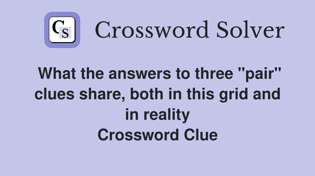 What the answers to three "pair" clues share, both in this grid and in reality Crossword Clue