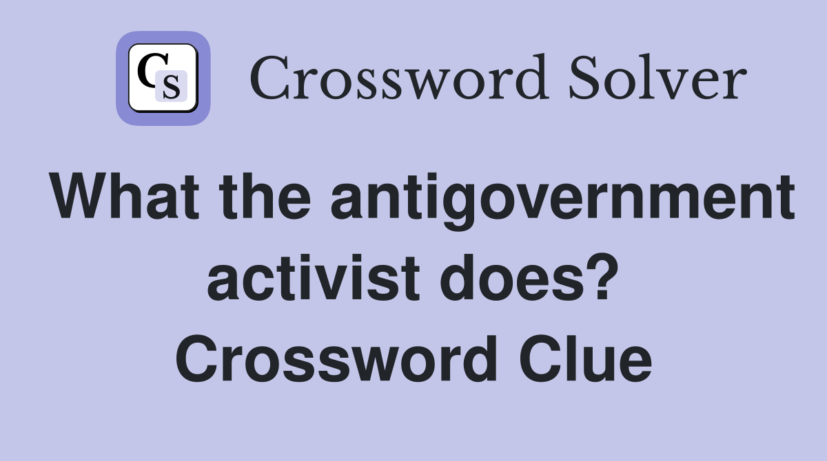 What the antigovernment activist does? Crossword Clue