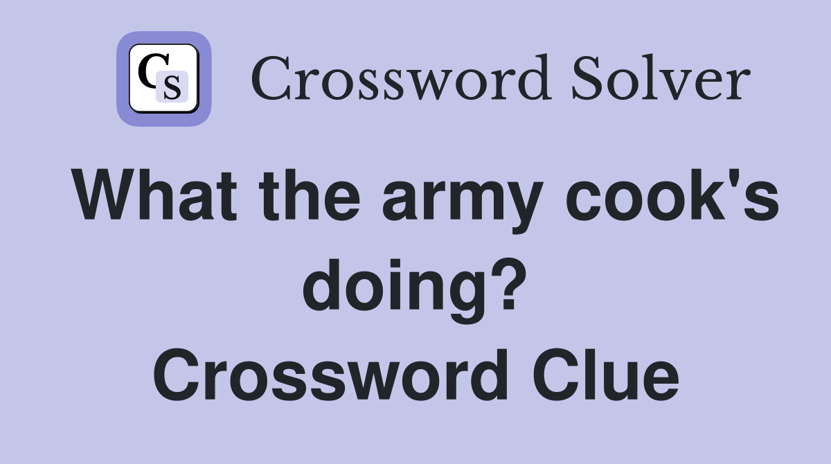 What the army cook's doing? Crossword Clue