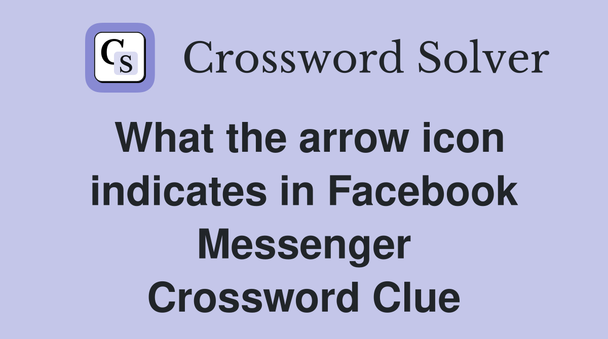 What the arrow icon indicates in Facebook Messenger Crossword Clue