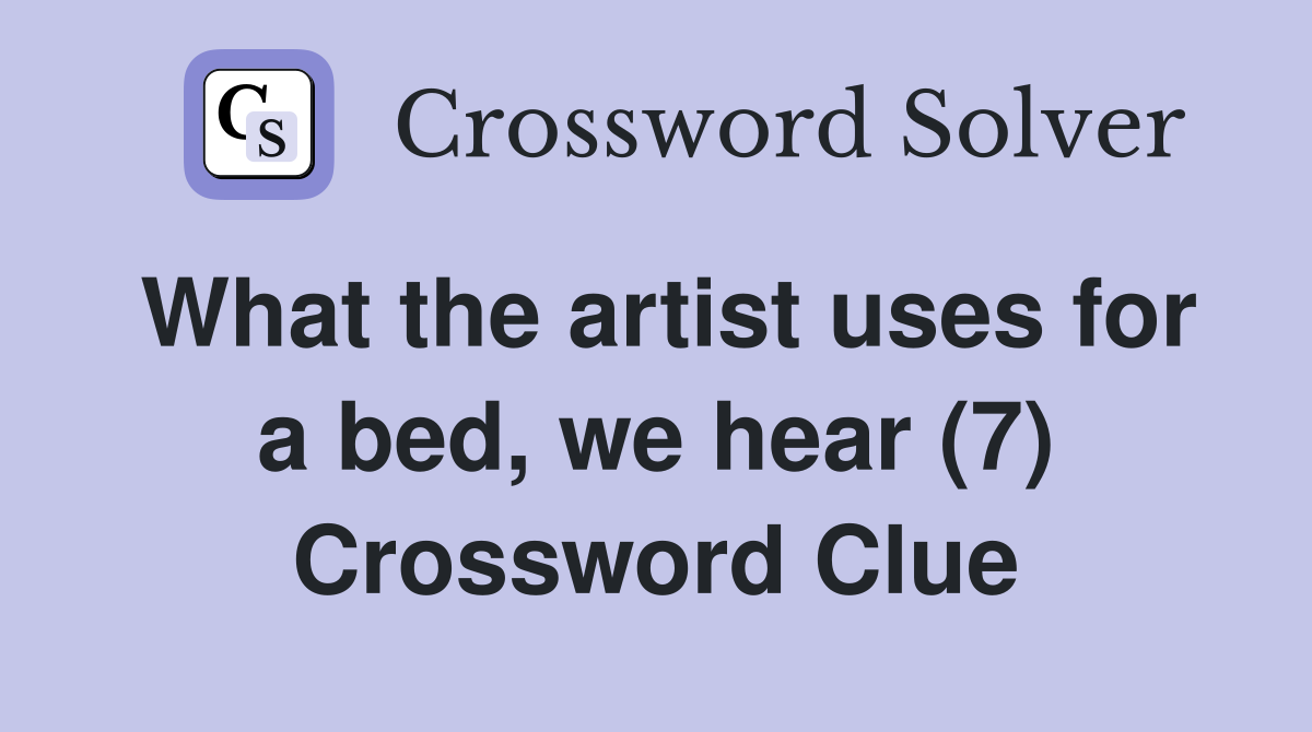 What the artist uses for a bed, we hear (7) Crossword Clue