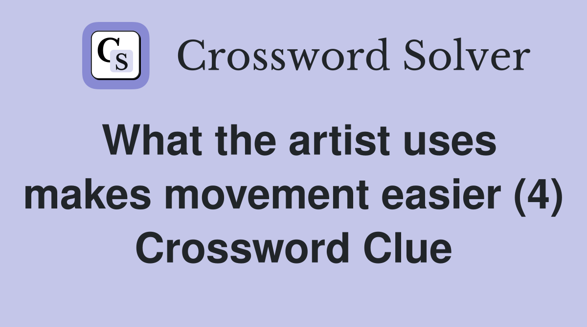 What the artist uses makes movement easier (4) Crossword Clue