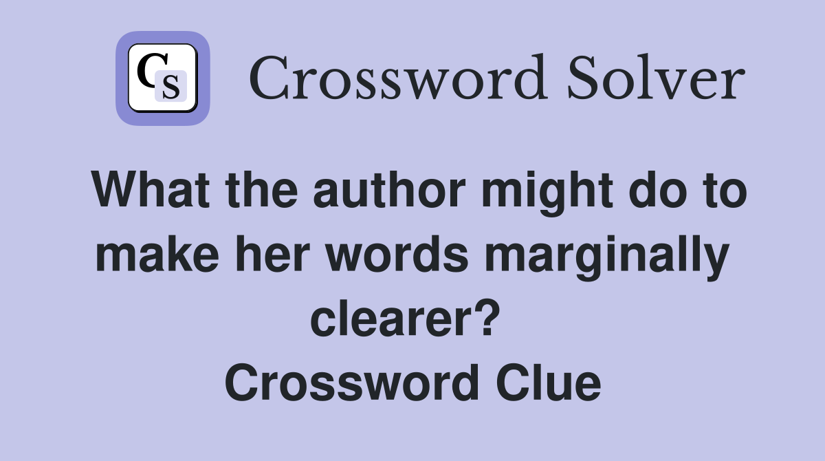 What the author might do to make her words marginally clearer?  Crossword Clue