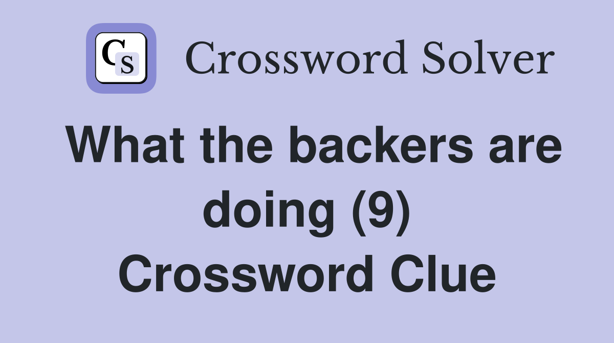 What the backers are doing (9) Crossword Clue