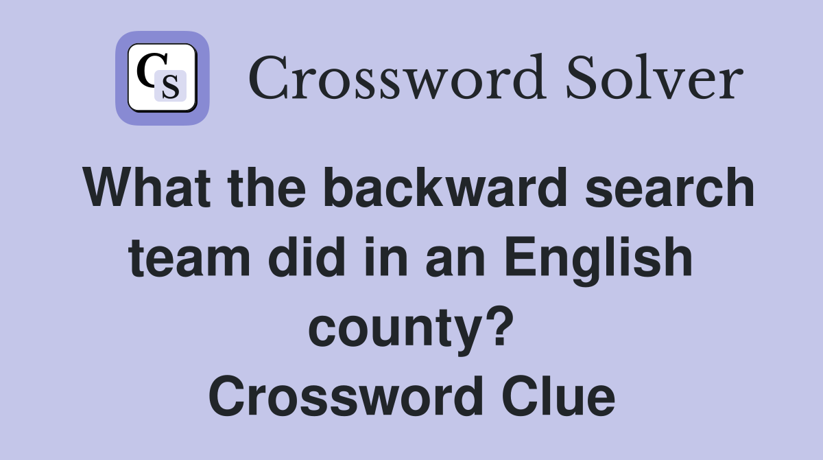 What the backward search team did in an English county? Crossword Clue