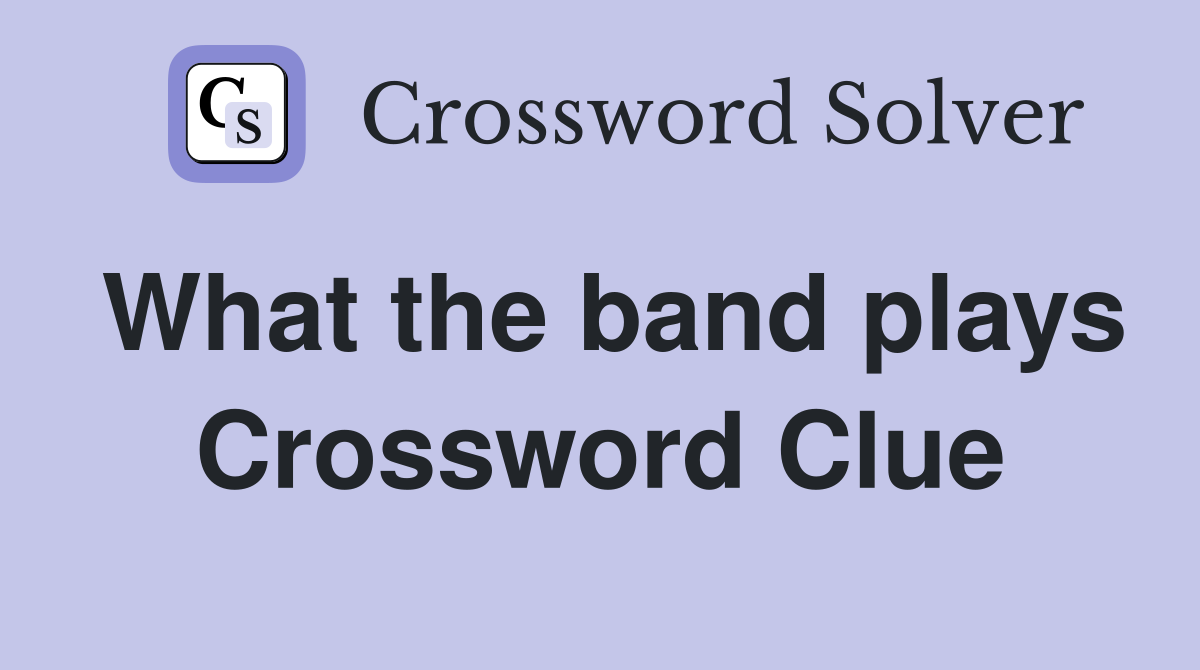 What the band plays Crossword Clue