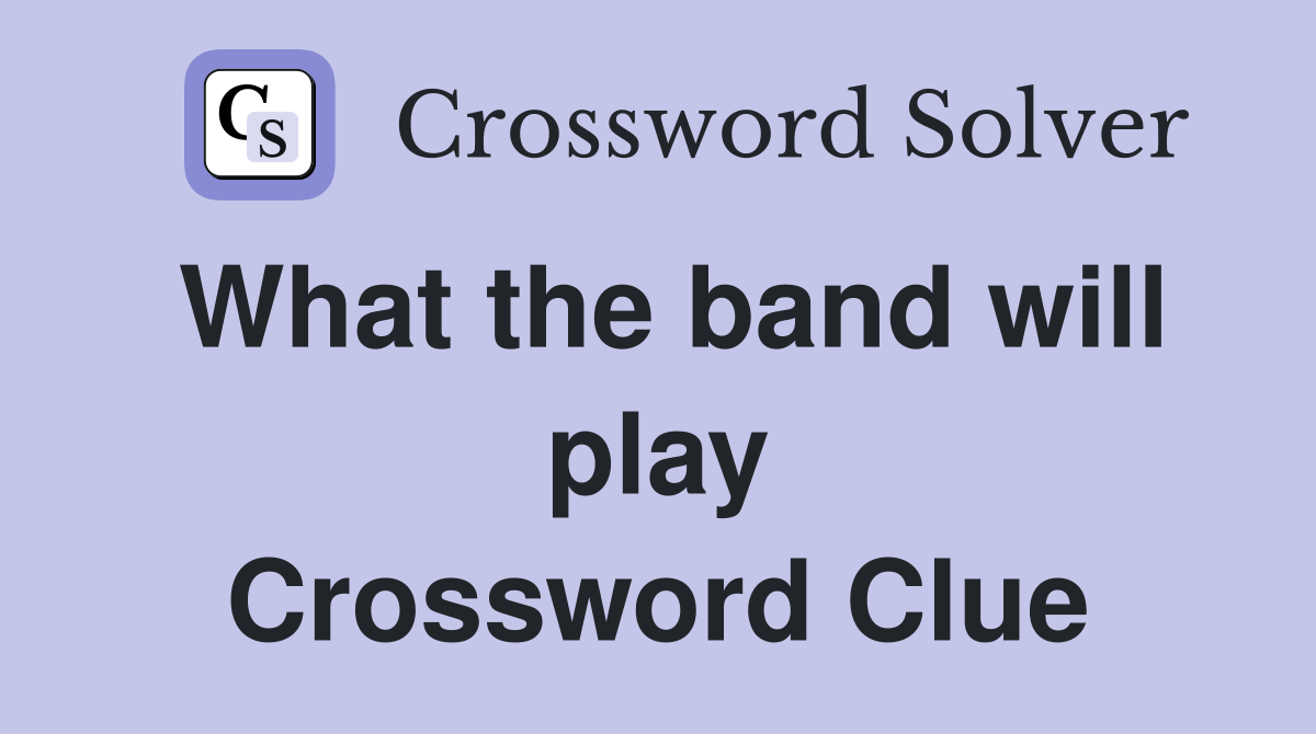 What the band will play Crossword Clue