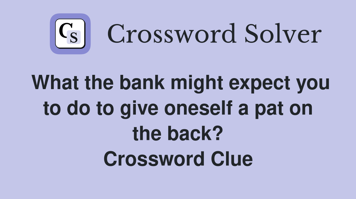 What the bank might expect you to do to give oneself a pat on the back? Crossword Clue
