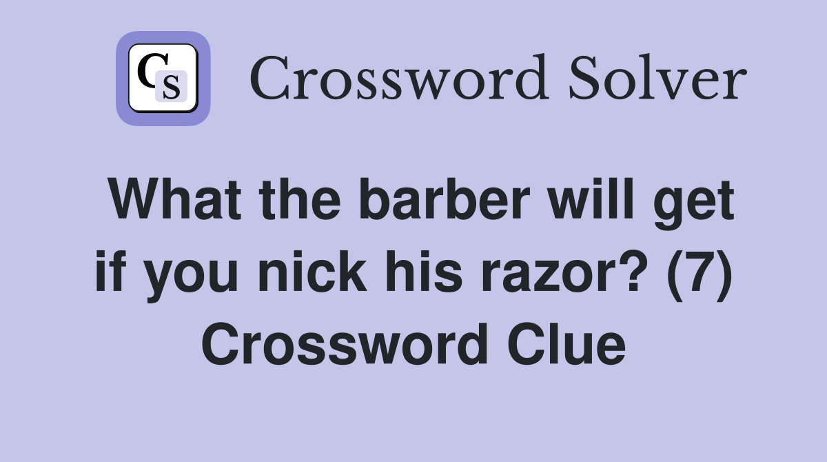 What the barber will get if you nick his razor? (7) Crossword Clue
