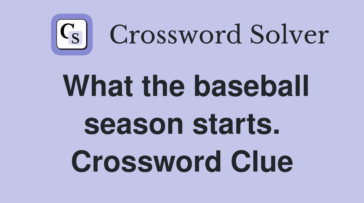 What the baseball season starts. Crossword Clue