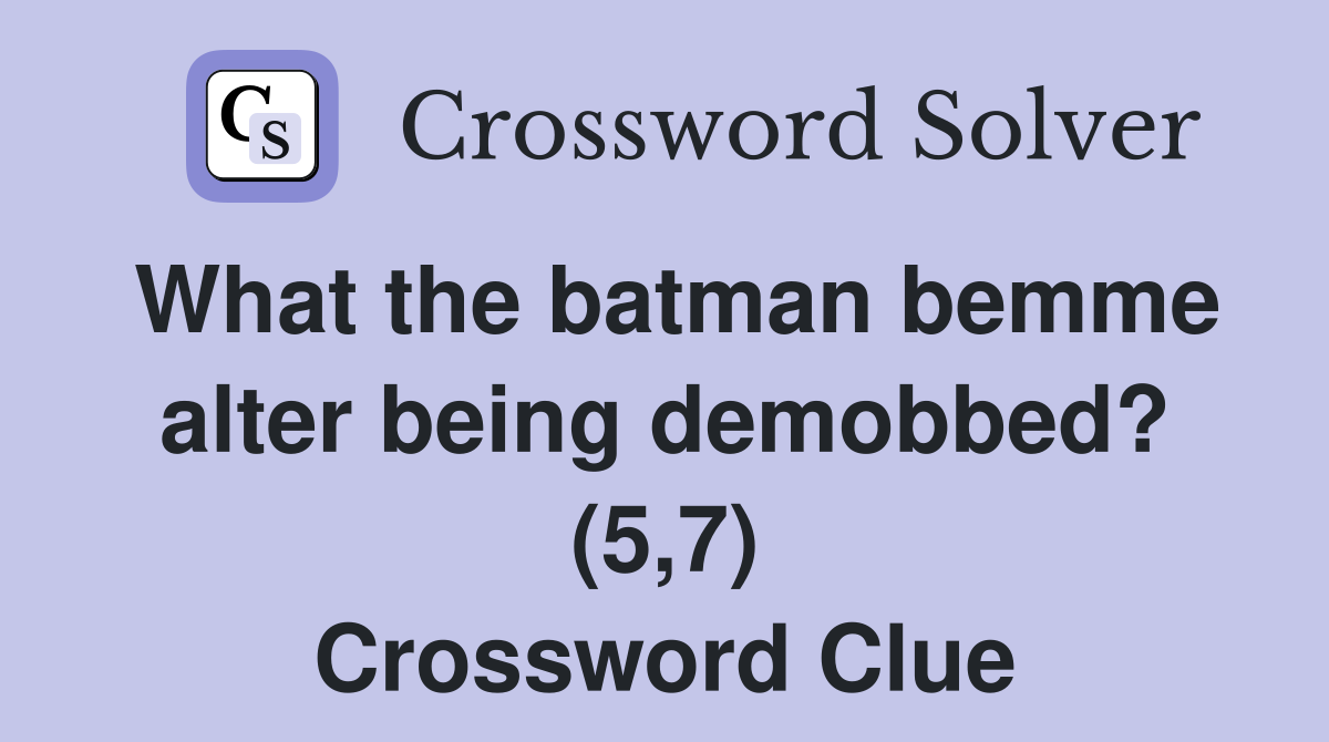What the batman bemme alter being demobbed? (5,7) Crossword Clue