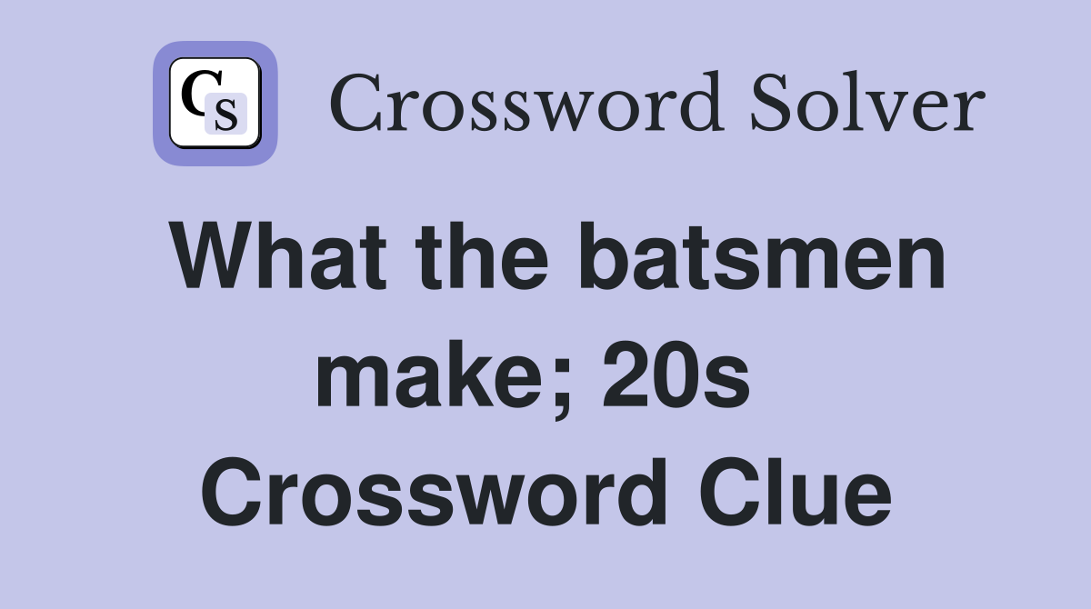 What the batsmen make; 20s  Crossword Clue