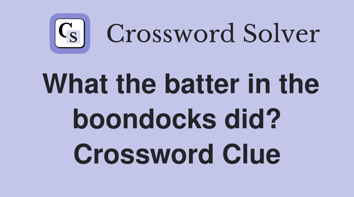 What the batter in the boondocks did? Crossword Clue