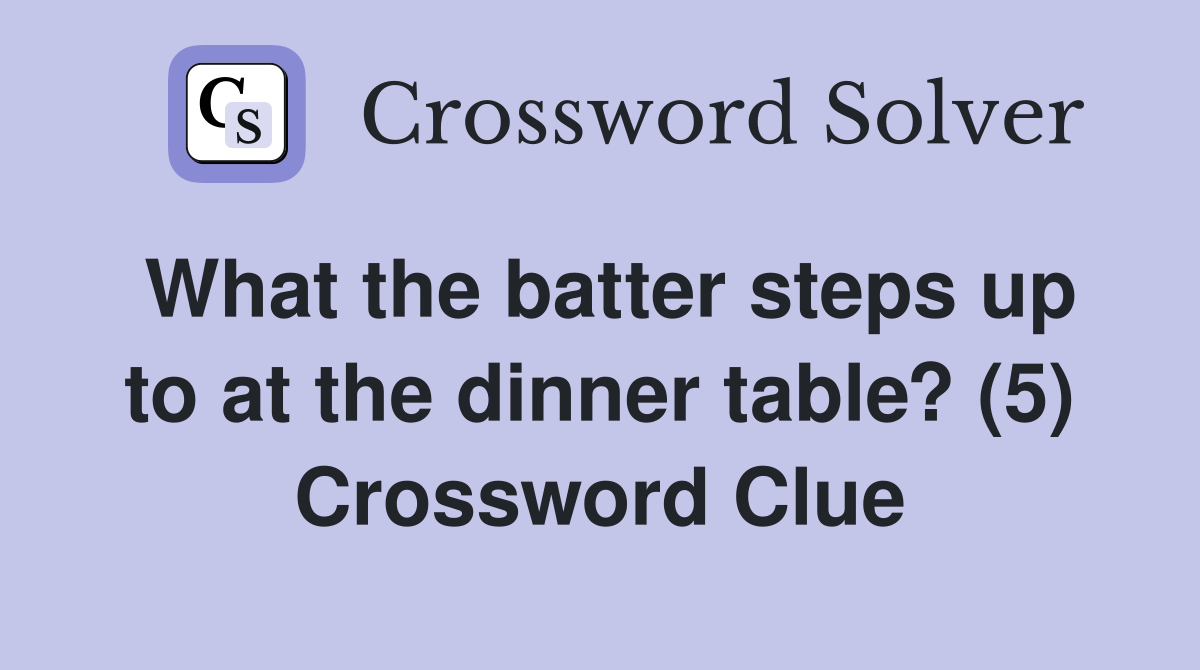 What the batter steps up to at the dinner table? (5) Crossword Clue
