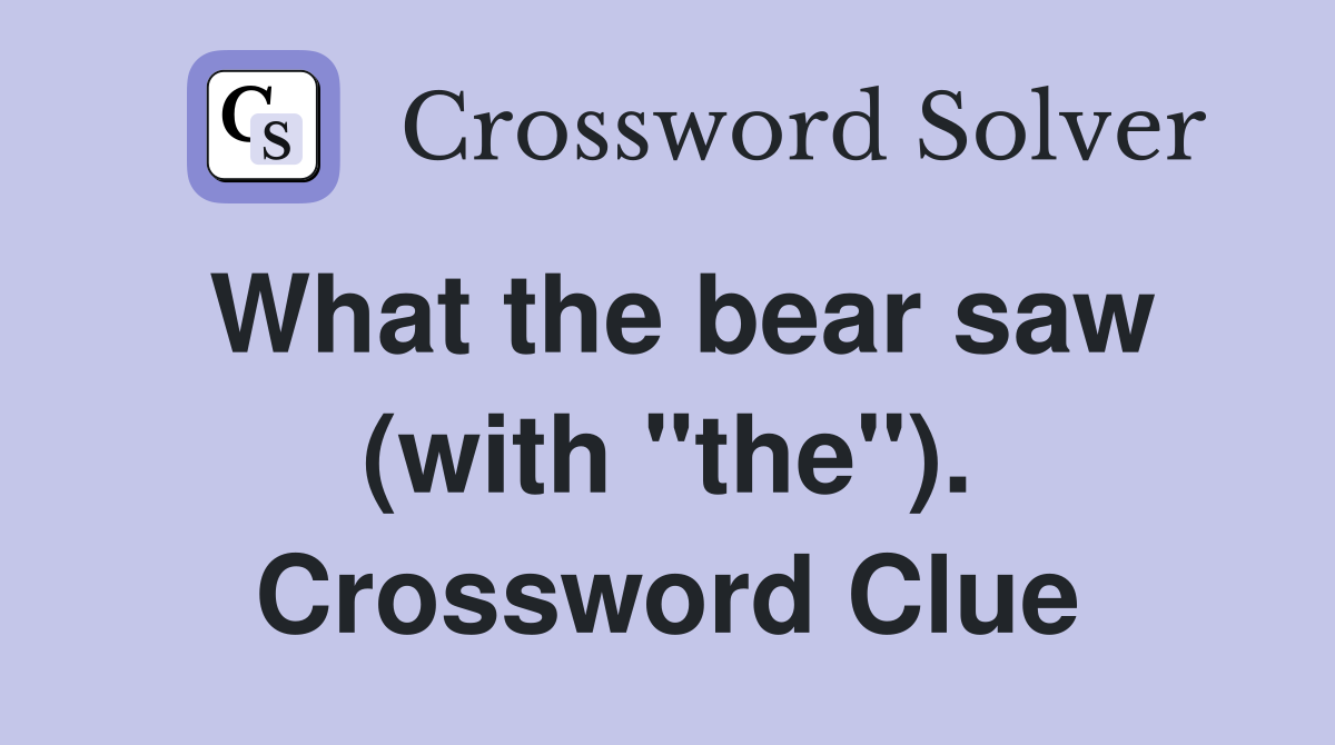 What the bear saw (with "the"). Crossword Clue