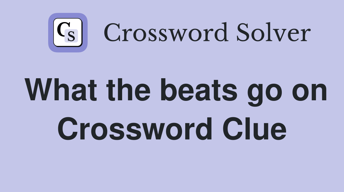 What the beats go on Crossword Clue
