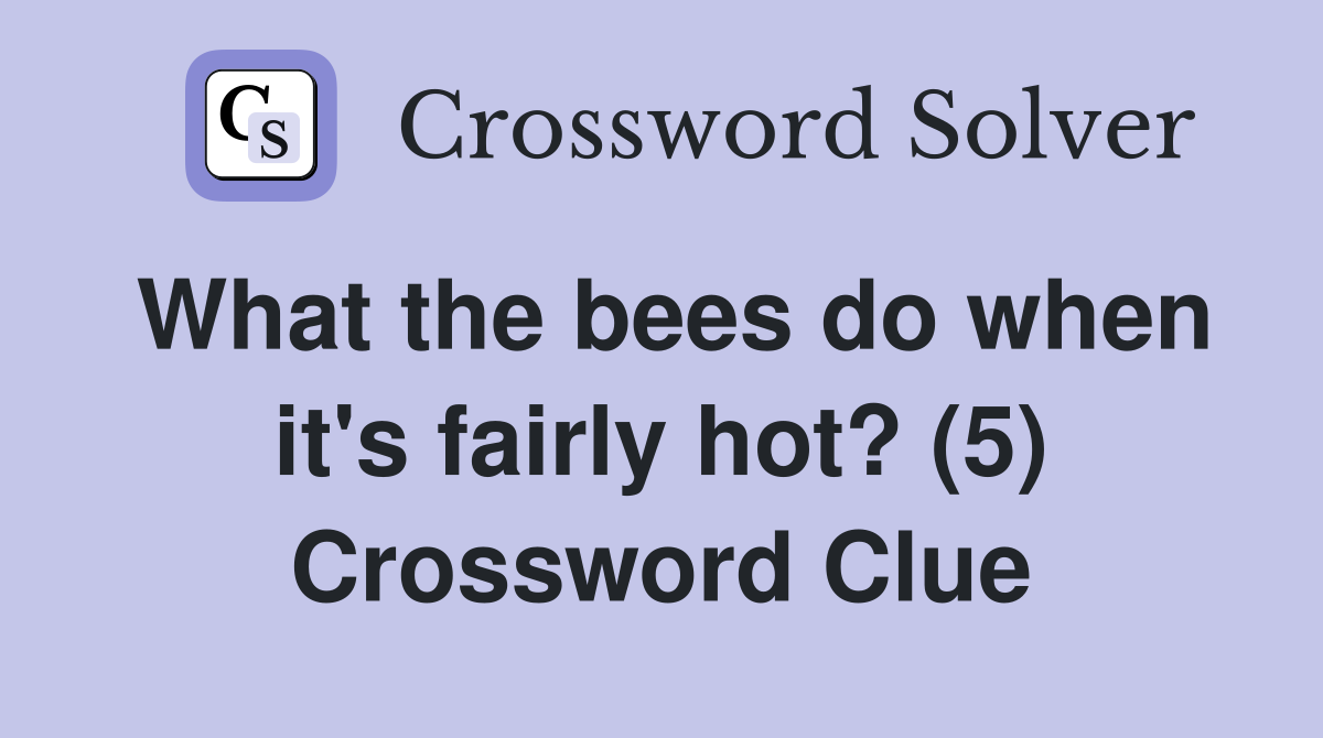What the bees do when it's fairly hot? (5) Crossword Clue