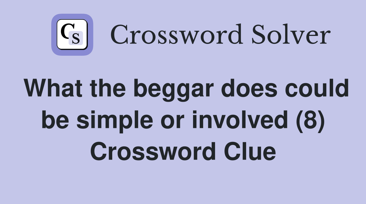 What the beggar does could be simple or involved (8) Crossword Clue