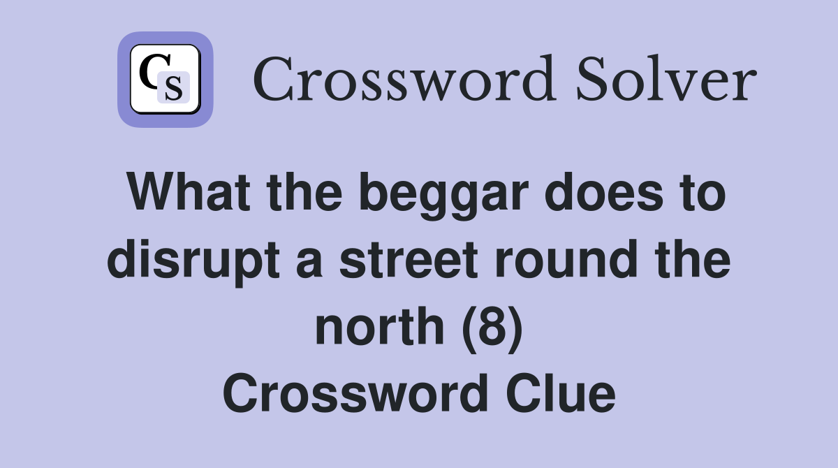 What the beggar does to disrupt a street round the north (8) Crossword Clue