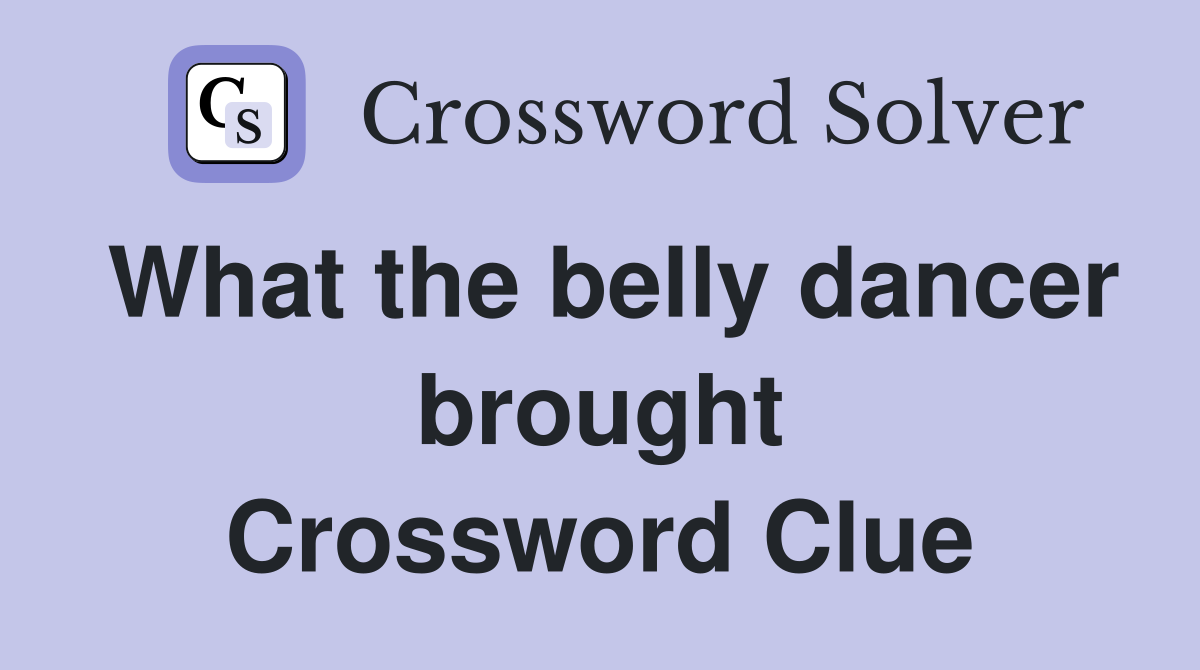 What the belly dancer brought Crossword Clue