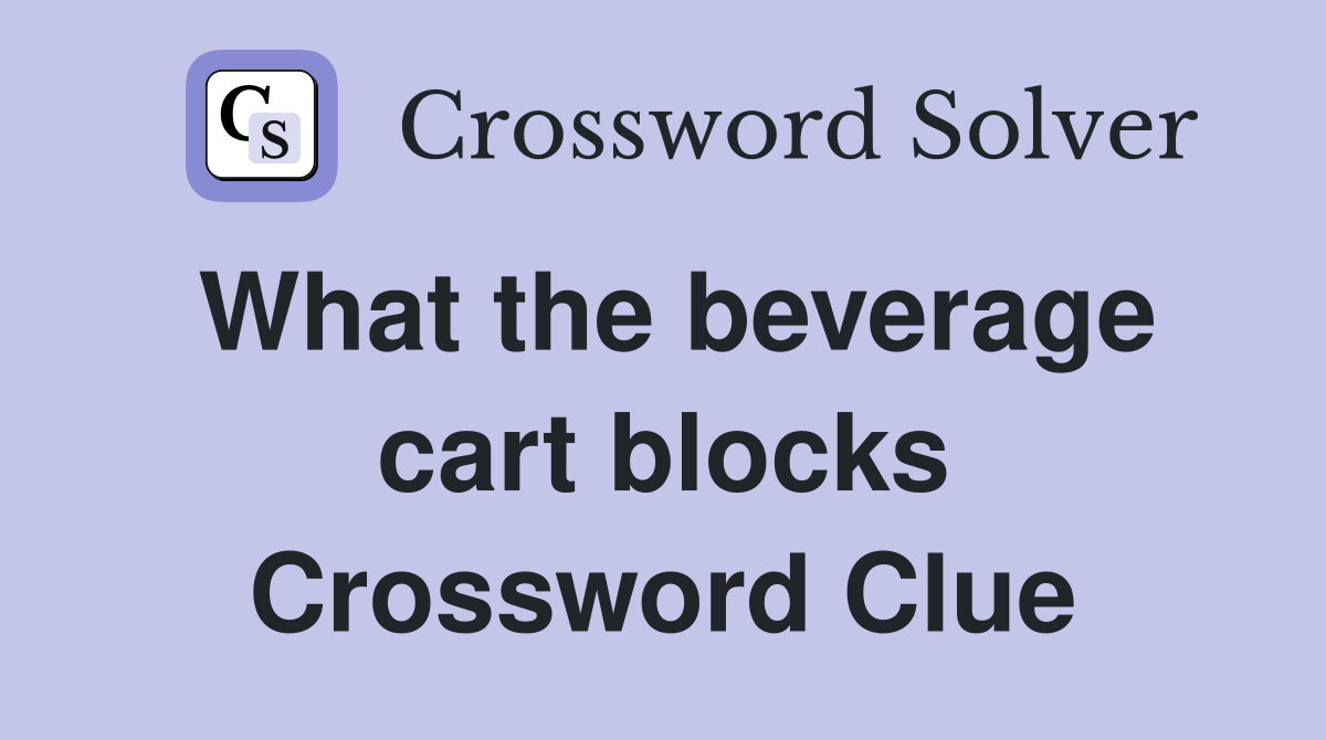 What the beverage cart blocks Crossword Clue