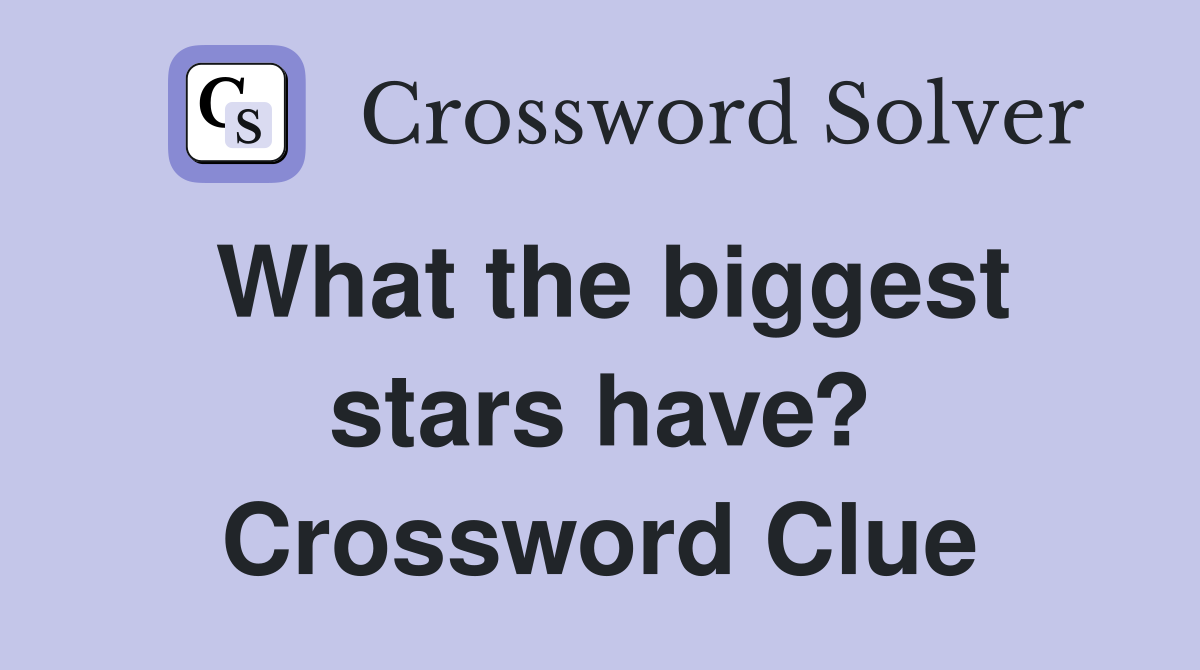 What the biggest stars have? Crossword Clue