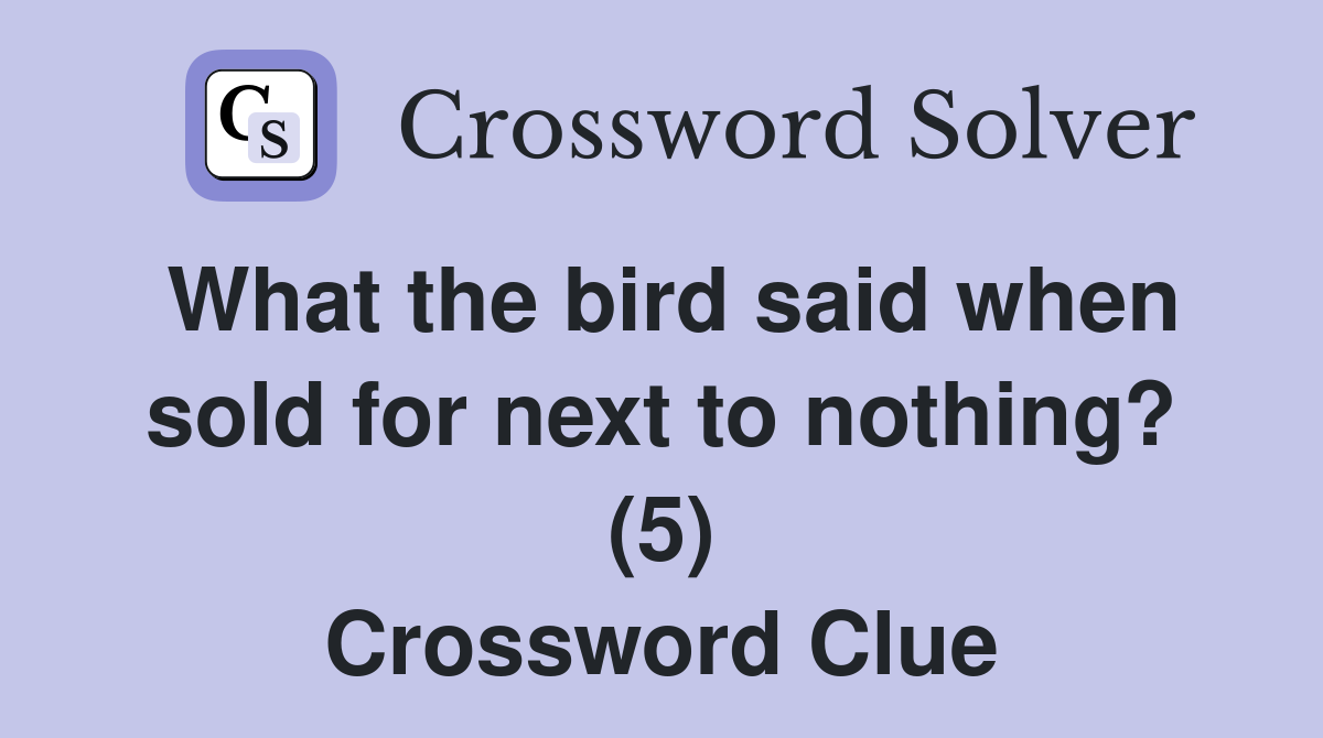 What the bird said when sold for next to nothing? (5) Crossword Clue