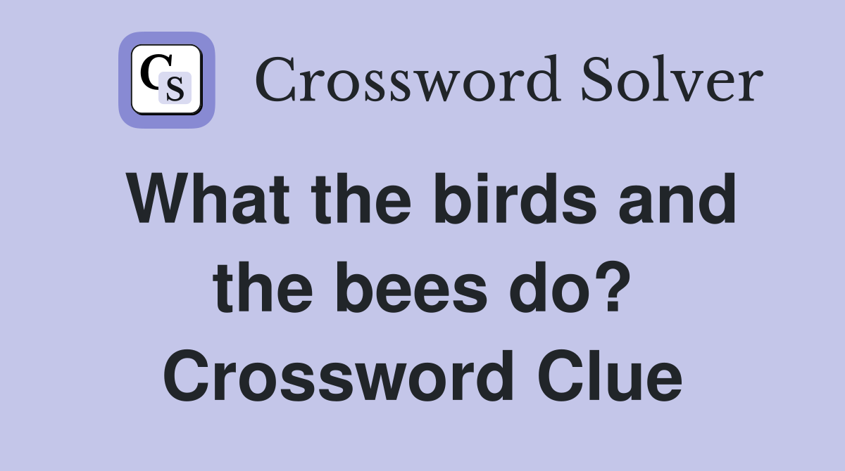 What the birds and the bees do? Crossword Clue