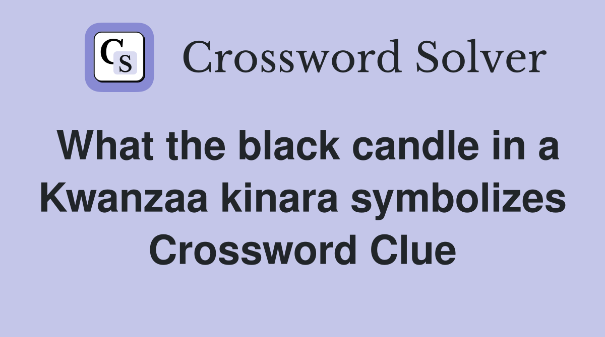 What the black candle in a Kwanzaa kinara symbolizes Crossword Clue