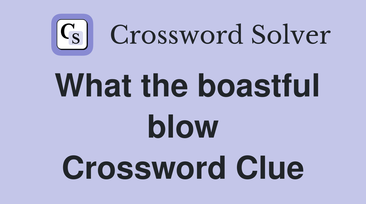 What the boastful blow Crossword Clue