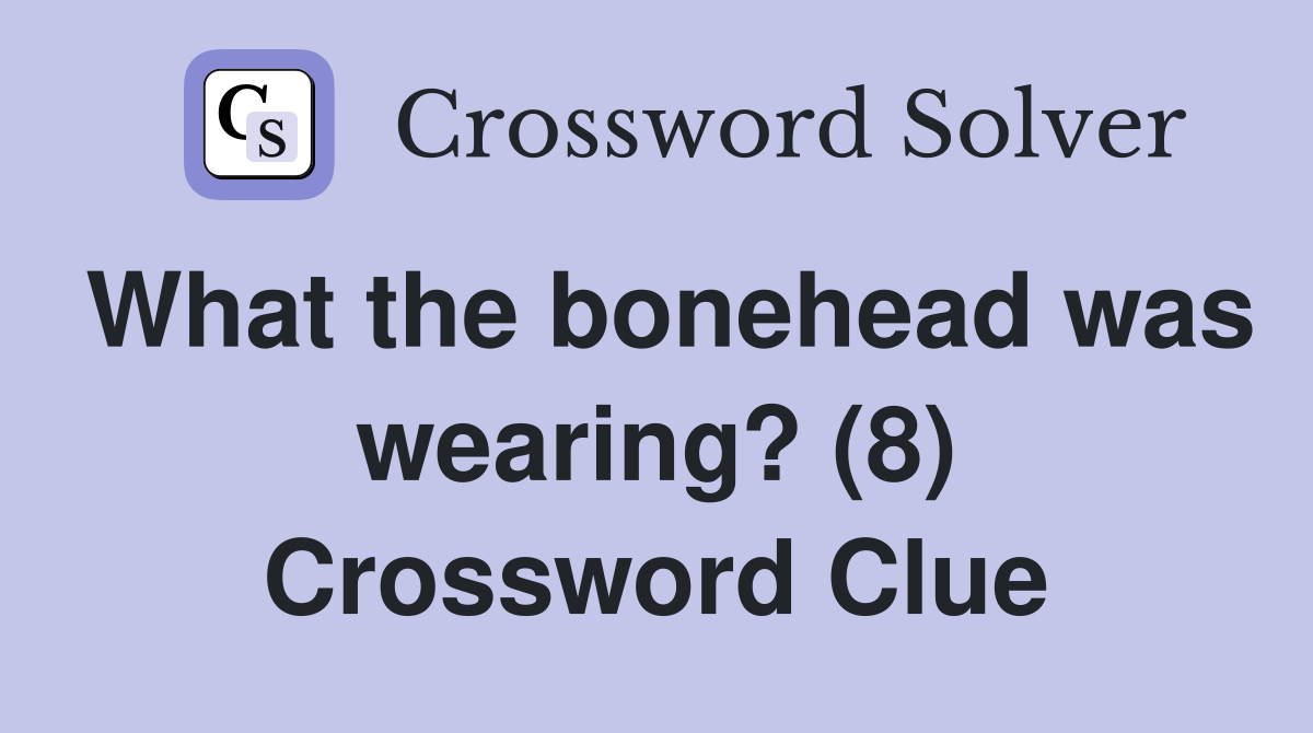 What the bonehead was wearing? (8) Crossword Clue