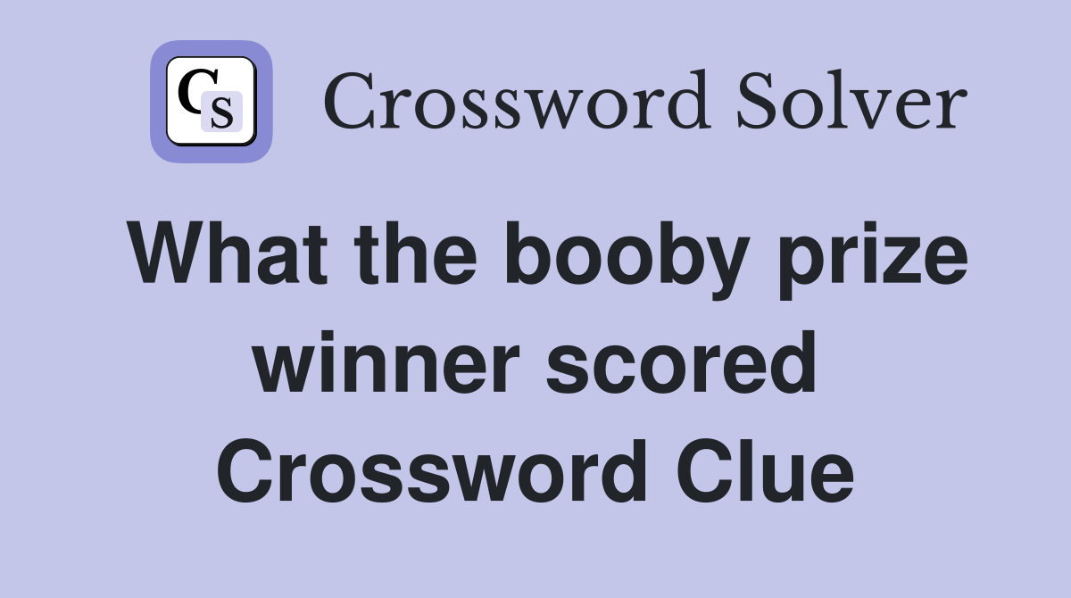 What the booby prize winner scored Crossword Clue