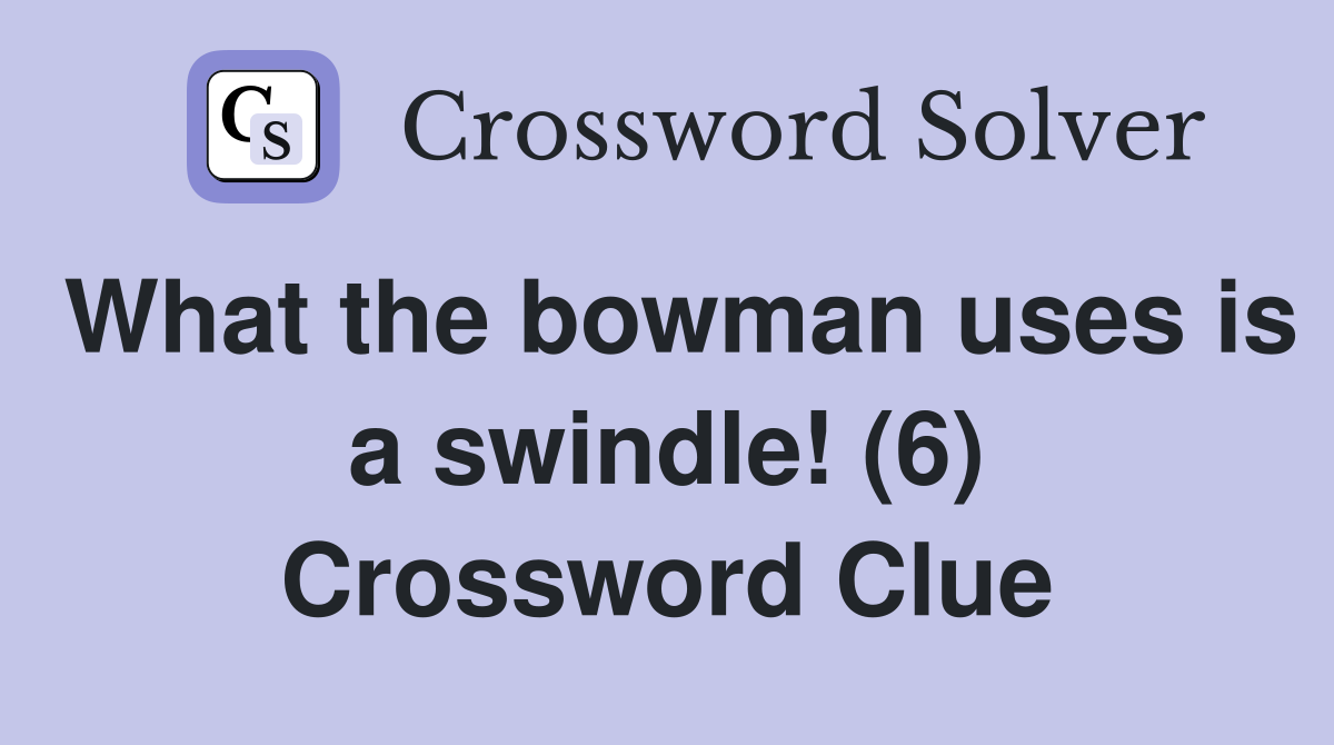 What the bowman uses is a swindle! (6) Crossword Clue