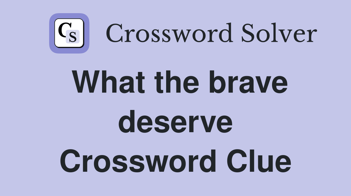 What the brave deserve Crossword Clue