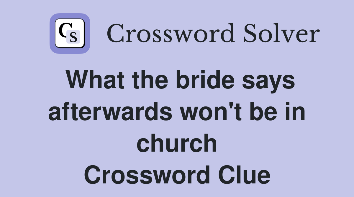 What the bride says afterwards won't be in church Crossword Clue