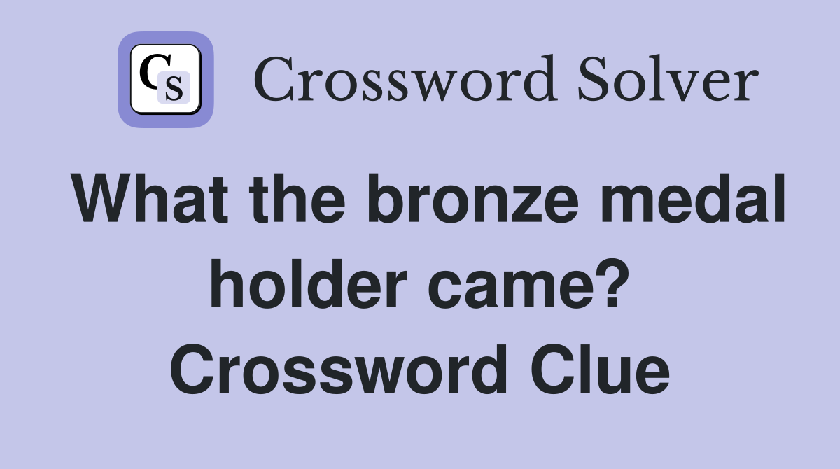 What the bronze medal holder came? Crossword Clue