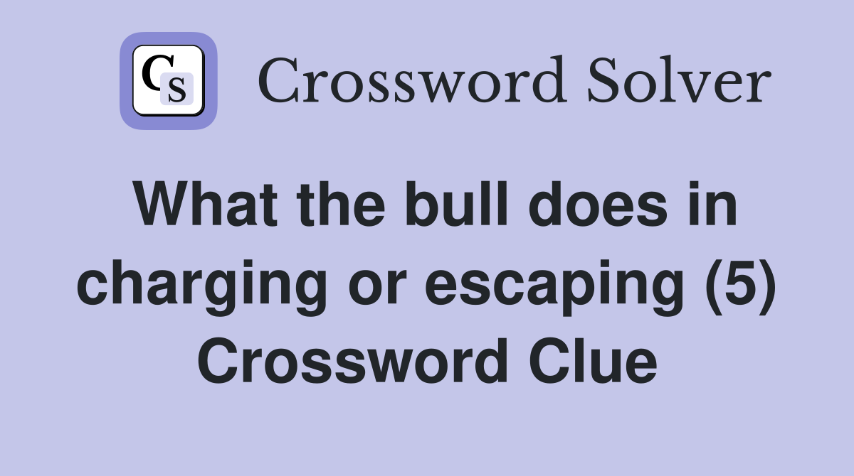 What the bull does in charging or escaping (5) Crossword Clue