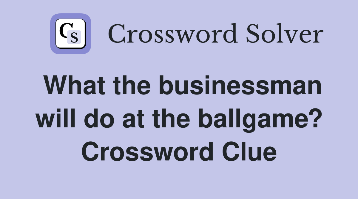 What the businessman will do at the ballgame? Crossword Clue