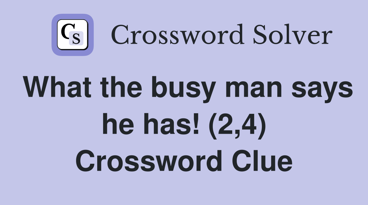 What the busy man says he has! (2,4) Crossword Clue