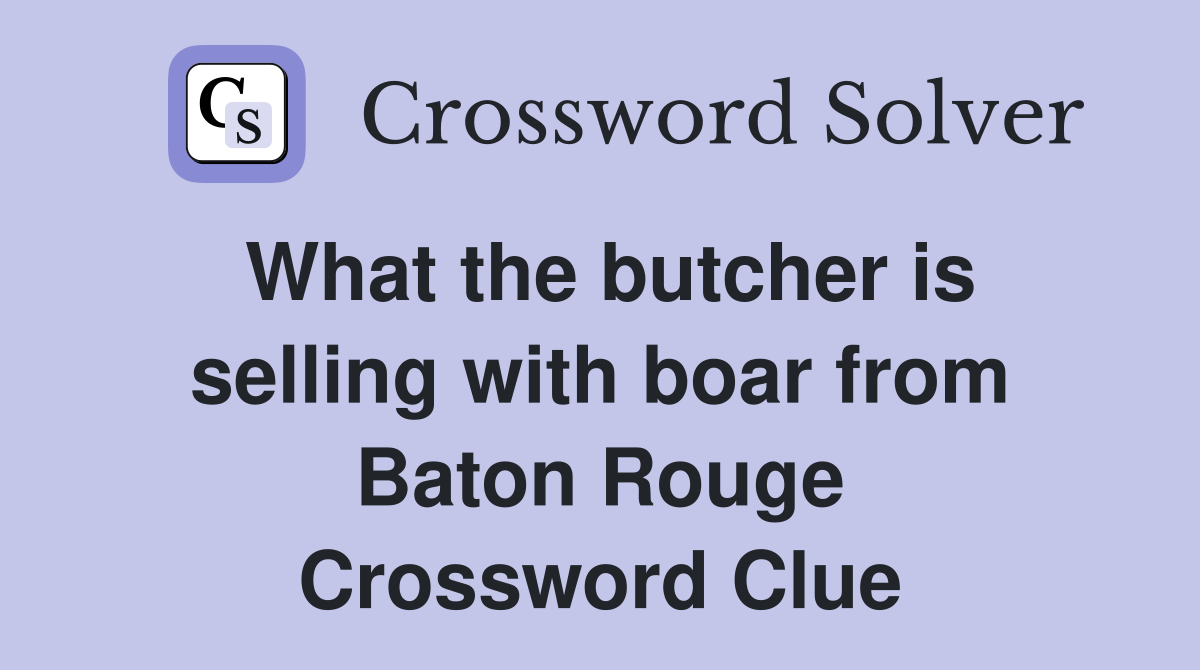 What the butcher is selling with boar from Baton Rouge Crossword Clue