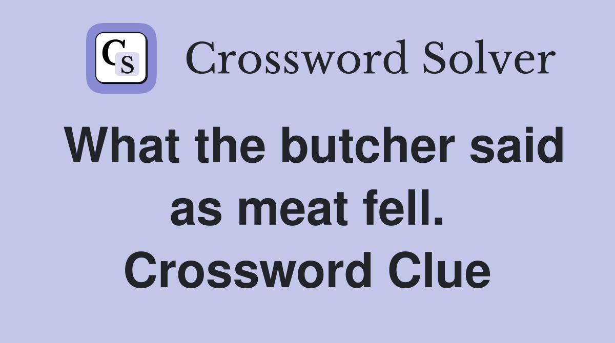 What the butcher said as meat fell. Crossword Clue