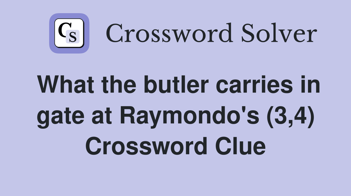 What the butler carries in gate at Raymondo's (3,4) Crossword Clue