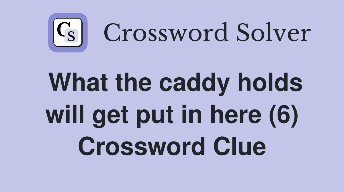 What the caddy holds will get put in here (6) Crossword Clue
